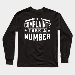 Got a Complaint Take A Number Long Sleeve T-Shirt